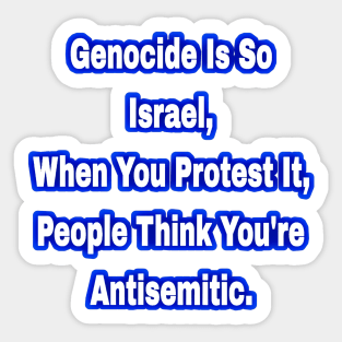 Genocide Is So Israel When You Protest It People Think You're Antisemitic - Front Sticker